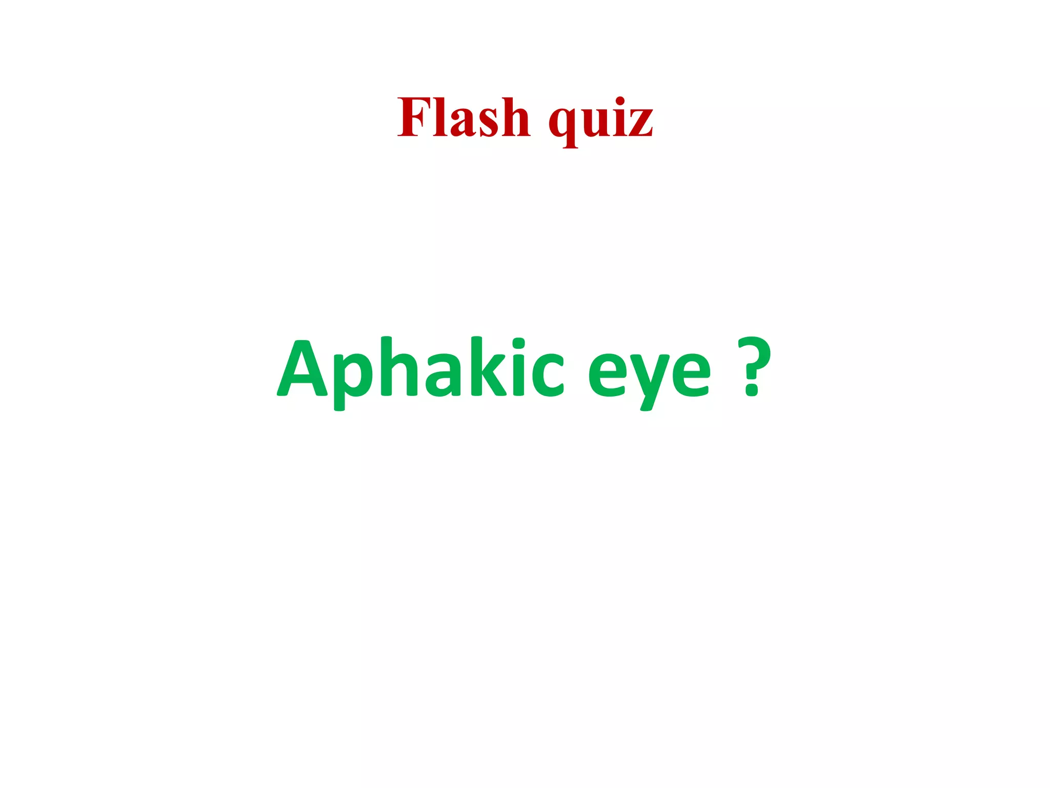 Flash quiz
Aphakic eye ?
 