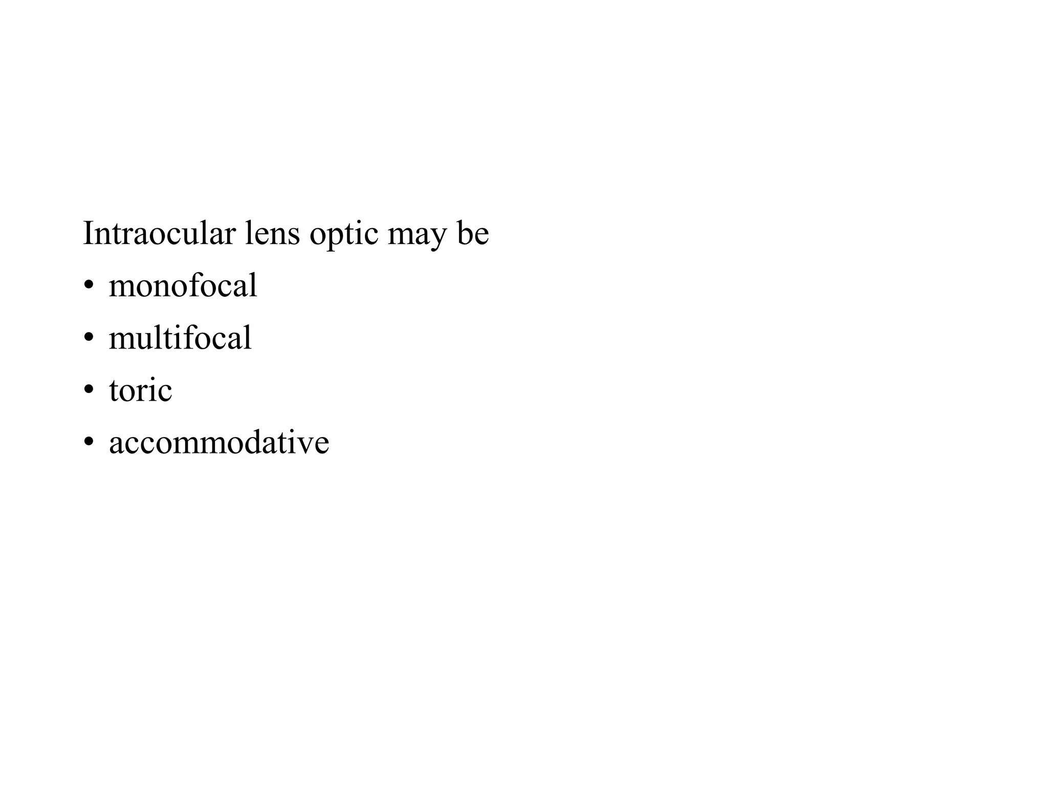 Intraocular lens optic may be
• monofocal
• multifocal
• toric
• accommodative
 