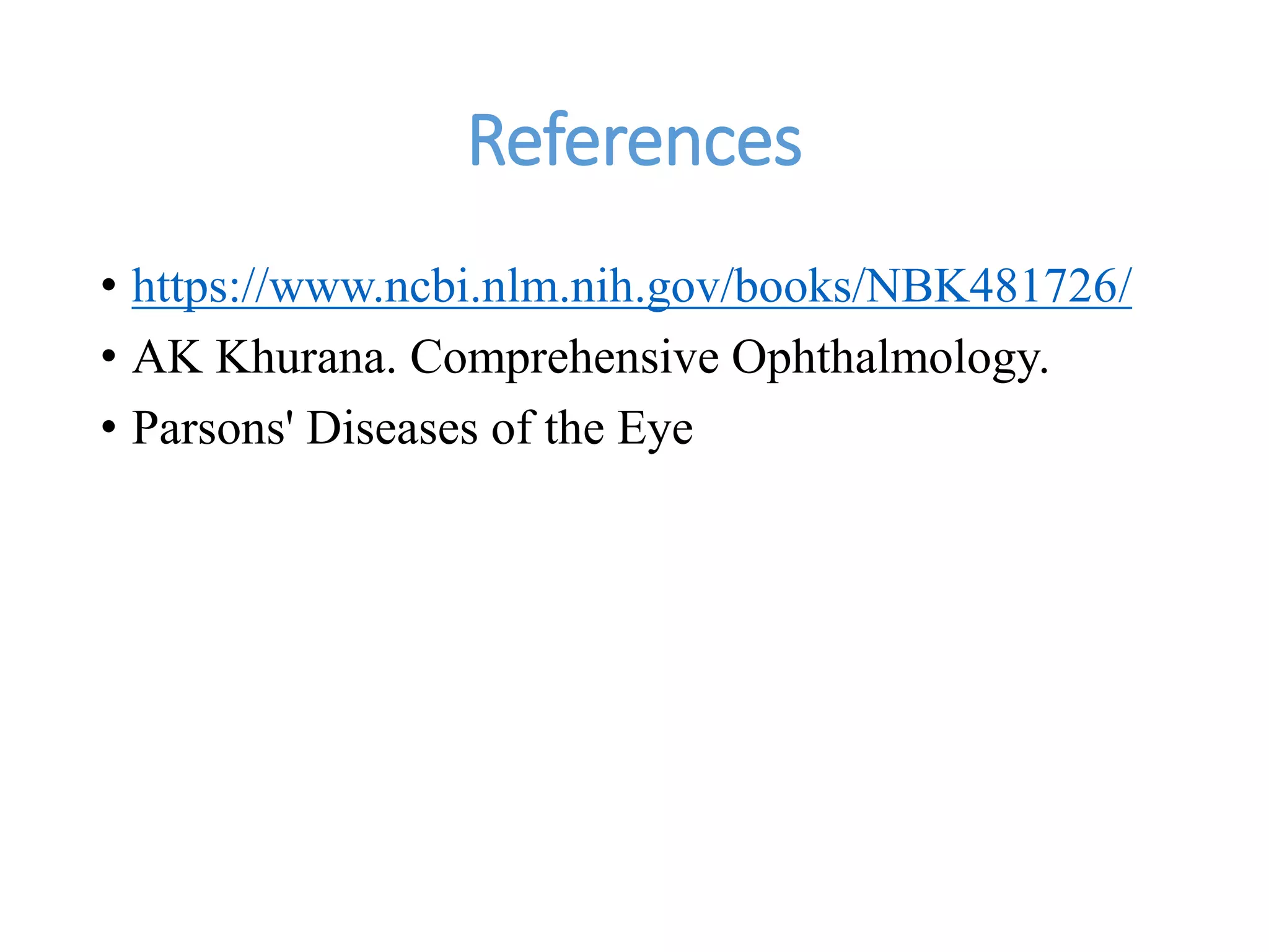 References
• https://www.ncbi.nlm.nih.gov/books/NBK481726/
• AK Khurana. Comprehensive Ophthalmology.
• Parsons' Diseases of the Eye
 