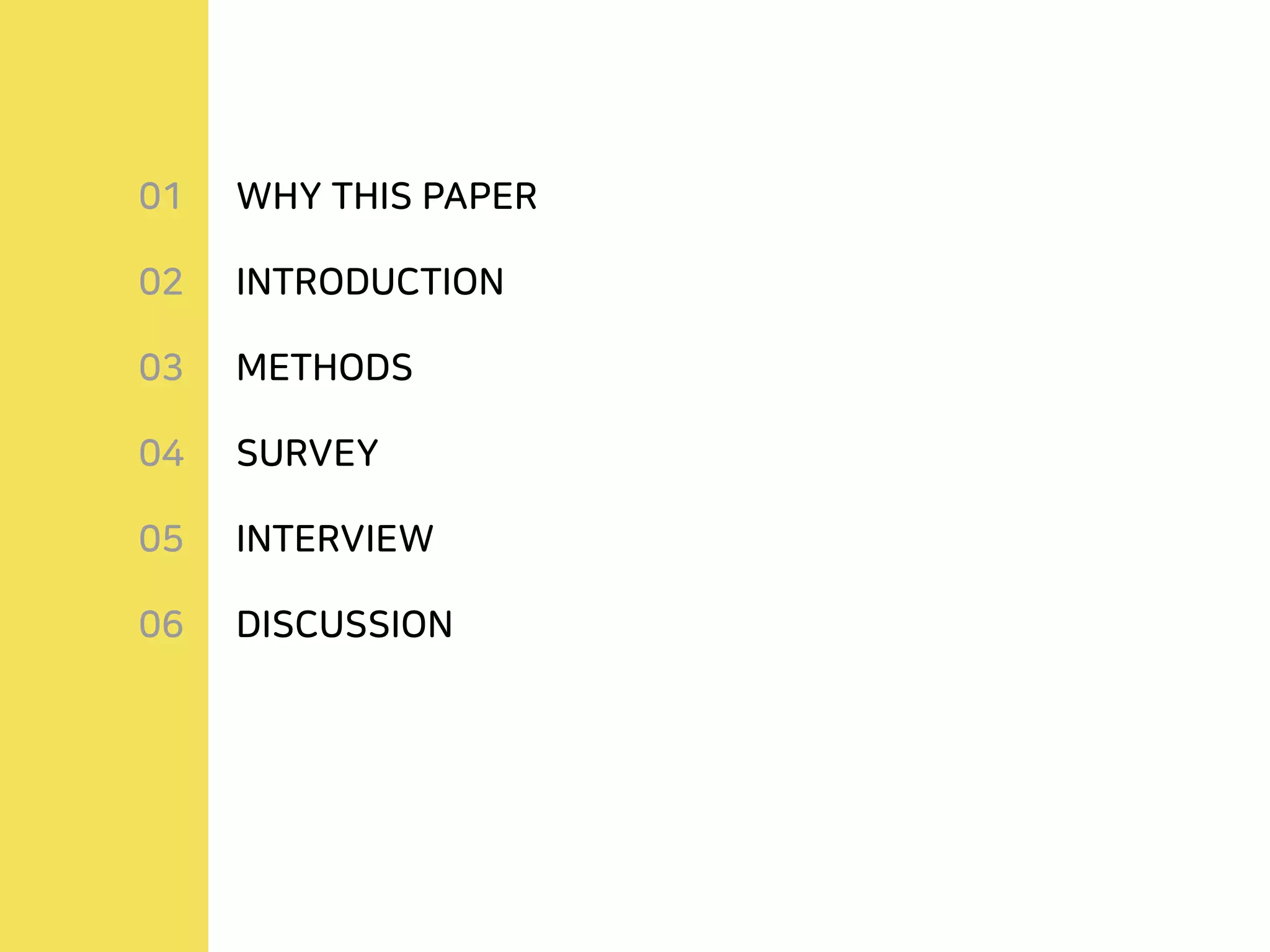 01
02
03
04
05
06
WHY THIS PAPER
INTRODUCTION
METHODS
SURVEY
INTERVIEW
DISCUSSION
 
