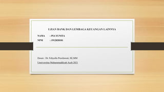 UJIAN BANK DAN LEMBAGA KEUANGAN LAINNYA
NAMA : PIAYUNITA
NPM : 1912020101
Dosen : Dr. Febyolla Presilawati, SE,MM
Unniversitas Muhammaddiyah Aceh 2021
 