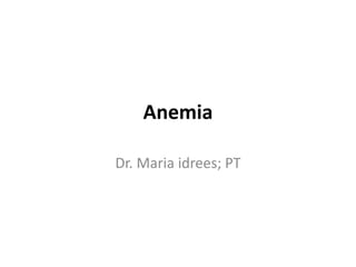 Anemia
Dr. Maria idrees; PT
 