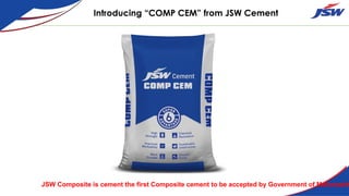 Introducing “COMP CEM” from JSW Cement
JSW Composite is cement the first Composite cement to be accepted by Government of Maharasht
 