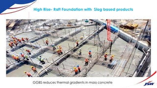 High Rise- Raft Foundation with Slag based products
GGBS reduces thermal gradients in mass concrete
83
 