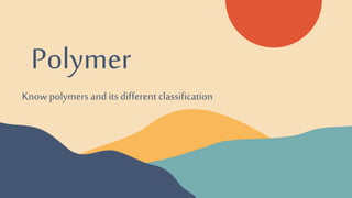 Polymer
Know polymers and its different classification
 
