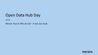 1
Open Data Hub Day
Merano Tourist Office & CC0 – A real case study
 