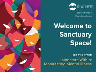 #Poetry4MentalHealth
#Movies4MentalHealth
#Poetry4MentalHealth
@artwithimpact
#SanctuarySpace
Welcome to
Sanctuary
Space!
Today’s event:
Monsters Within:
Manifesting Mental Illness
 