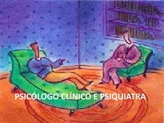 PSICÓLOGO CLÍNICO E PSIQUIATRA
 