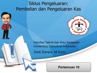 Siklus Pengeluaran:
Pembelian dan Pengeluaran Kas
Pertemuan 10
Dedi Darwis, M.Kom.
Fakultas Teknik dan Ilmu Komputer
Universitas Teknokrat Indonesia
 