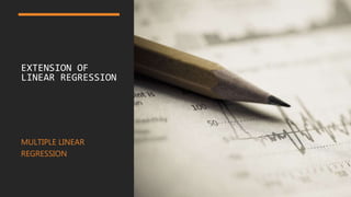 EXTENSION OF
LINEAR REGRESSION
MULTIPLE LINEAR
REGRESSION
 
