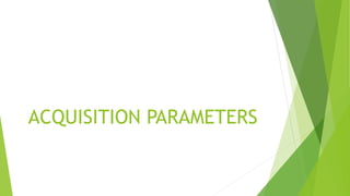 ACQUISITION PARAMETERS
 