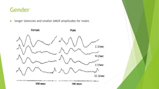 Gender
 longer latencies and smaller AMLR amplitudes for males
 