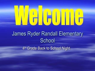 James Ryder Randall Elementary School 4 th  Grade Back to School Night Welcome 