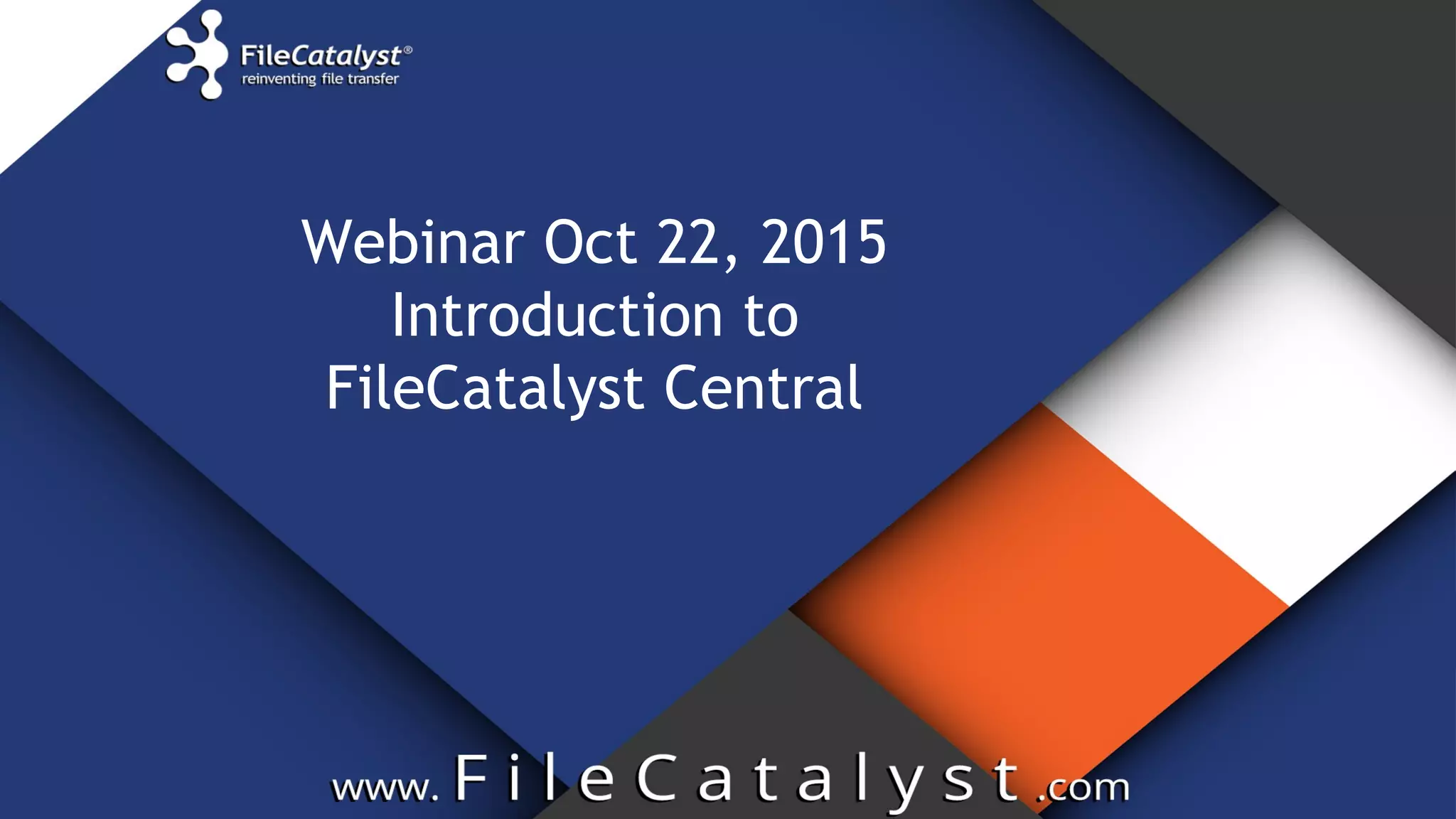 Webinar Oct 22, 2015
Introduction to
FileCatalyst Central
 