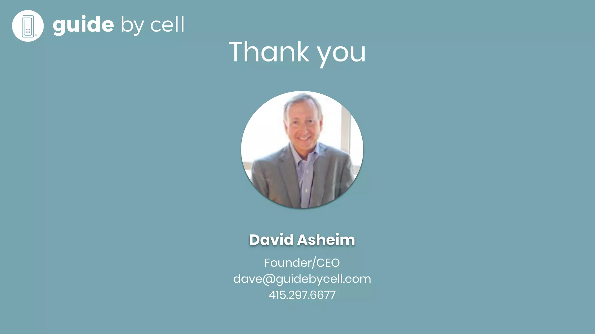 Thank you
David Asheim
Founder/CEO
dave@guidebycell.com
415.297.6677
 