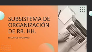 SUBSISTEMA DE
ORGANIZACIÓN
DE RR. HH.
RECURSOS HUMANOS I
 