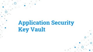 Application Security
Key Vault
 