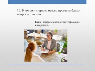 10. В конце интервью можно провести блиц-
вопросы с гостем
Блиц- вопросы сделают интервью еще
интереснее...
 