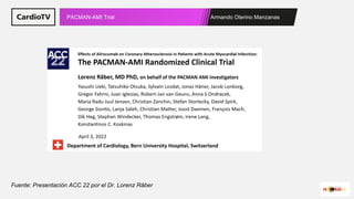 Armando Oterino Manzanas
PACMAN-AMI Trial
Fuente: Presentación ACC 22 por el Dr. Lorenz Räber
 