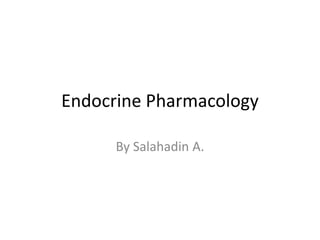 Endocrine Pharmacology
By Salahadin A.
 