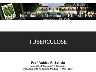TUBERCULOSE
Prof. Valdes R. Bollela
Moléstias Infecciosas e Tropicais
Departamento de Clínica Médica – FMRP-USP
 