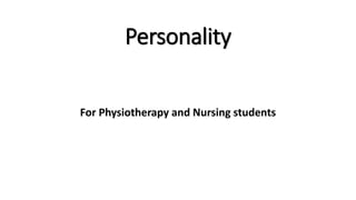Personality
For Physiotherapy and Nursing students
 