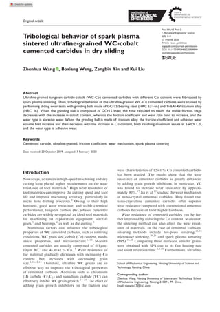 Original Article
Tribological behavior of spark plasma
sintered ultrafine-grained WC-cobalt
cemented carbides in dry sliding
Zhenhua Wang , Boxiang Wang, Zengbin Yin and Kui Liu
Abstract
Ultrafine-grained tungsten carbide-cobalt (WC-Co) cemented carbides with different Co content were fabricated by
spark plasma sintering. Then, tribological behavior of the ultrafine-grained WC-Co cemented carbides were studied by
performing sliding wear tests with grinding balls made of GCr15 bearing steel (HRC 6266) and Ti-6Al-4V titanium alloy
(HRC 36). When the grinding ball is composed of GCr15 steel, the time required to reach the stable friction stage
decreases with the increase in cobalt content, whereas the friction coefficient and wear rate tend to increase, and the
wear type is abrasive wear. When the grinding ball is made of titanium alloy, the friction coefficient and adhesive wear
volume first increase and then decrease with the increase in Co content, both reaching maximum values at 6 wt.% Co,
and the wear type is adhesive wear.
Keywords
Cemented carbide, ultrafine-grained, friction coefficient, wear mechanism, spark plasma sintering
Date received: 23 October 2019; accepted: 7 February 2020
Introduction
Nowadays, advances in high-speed machining and dry
cutting have placed higher requirements on the wear
resistance of tool materials.1
High wear resistance of
tool materials can improve the cutting speed and tool
life and improve machining accuracy, particularly in
micro hole drilling processes.2
Owing to their high
hardness, good wear resistance, and stable chemical
performance, tungsten carbide (WC)-based cemented
carbides are widely recognized as ideal tool materials
for machining oil exploration equipment, aircraft
gears,3
and bearings,4
as well as die cutting.5
Numerous factors can inﬂuence the tribological
properties of WC cemented carbides, such as sintering
conditions, WC grain size, cobalt (Co) content, mech-
anical properties, and microstructure.6–10
Modern
cemented carbides are usually composed of 0.1 lm–
10 lm WC and 4–30 wt.% Co.11
Wear resistance of
the material gradually decreases with increasing Co
content but increases with decreasing grain
size.8,10,12,13
Therefore, ultraﬁne WC grains are an
eﬀective way to improve the tribological properties
of cemented carbides. Additives such as chromium
(II) carbide (Cr3C2) and vanadium carbide (VC) can
eﬀectively inhibit WC grain growth.14–16
The eﬀect of
adding grain growth inhibitors on the friction and
wear characteristics of 12 wt.% Co cemented carbides
has been studied. The results show that the wear
resistance of cemented carbides is greatly enhanced
by adding grain growth inhibitors, in particular, VC
was found to increase wear resistance by approxi-
mately 90%.17
Jia et al.13
studied the wear mechanism
of nano-crystal cemented carbides. They found that
nano-crystalline cemented carbides oﬀer superior
wear resistance compared with conventional cemented
carbides because of their higher hardness.
Wear resistance of cemented carbides can be fur-
ther improved by reducing the Co content. Moreover,
the sintering method can also aﬀect the wear resist-
ance of materials. In the case of cemented carbides,
sintering methods include hot-press sintering,18,19
microwave sintering,20,21
and spark plasma sintering
(SPS).16,22
Comparing these methods, smaller grains
were obtained with SPS due to its fast heating rate
and short retention time.2,8,16
Furthermore, ultraﬁne-
School of Mechanical Engineering, Nanjing University of Science and
Technology, Nanjing, China
Corresponding author:
Zhenhua Wang, Nanjing University of Science and Technology, School
of Mechanical Engineering, Nanjing 210094, PR China.
Email: niatwzh17@163.com
Proc IMechE Part C:
J Mechanical Engineering Science
0(0) 1–9
! IMechE 2020
Article reuse guidelines:
sagepub.com/journals-permissions
DOI: 10.1177/0954406220909849
journals.sagepub.com/home/pic
 