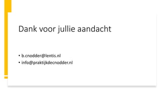 Dank voor jullie aandacht
• b.cnodder@lentis.nl
• info@praktijkdecnodder.nl
 