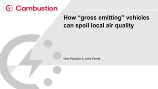 How “gross emitting” vehicles
can spoil local air quality
Mark Peckham & Jamie Parnell
 