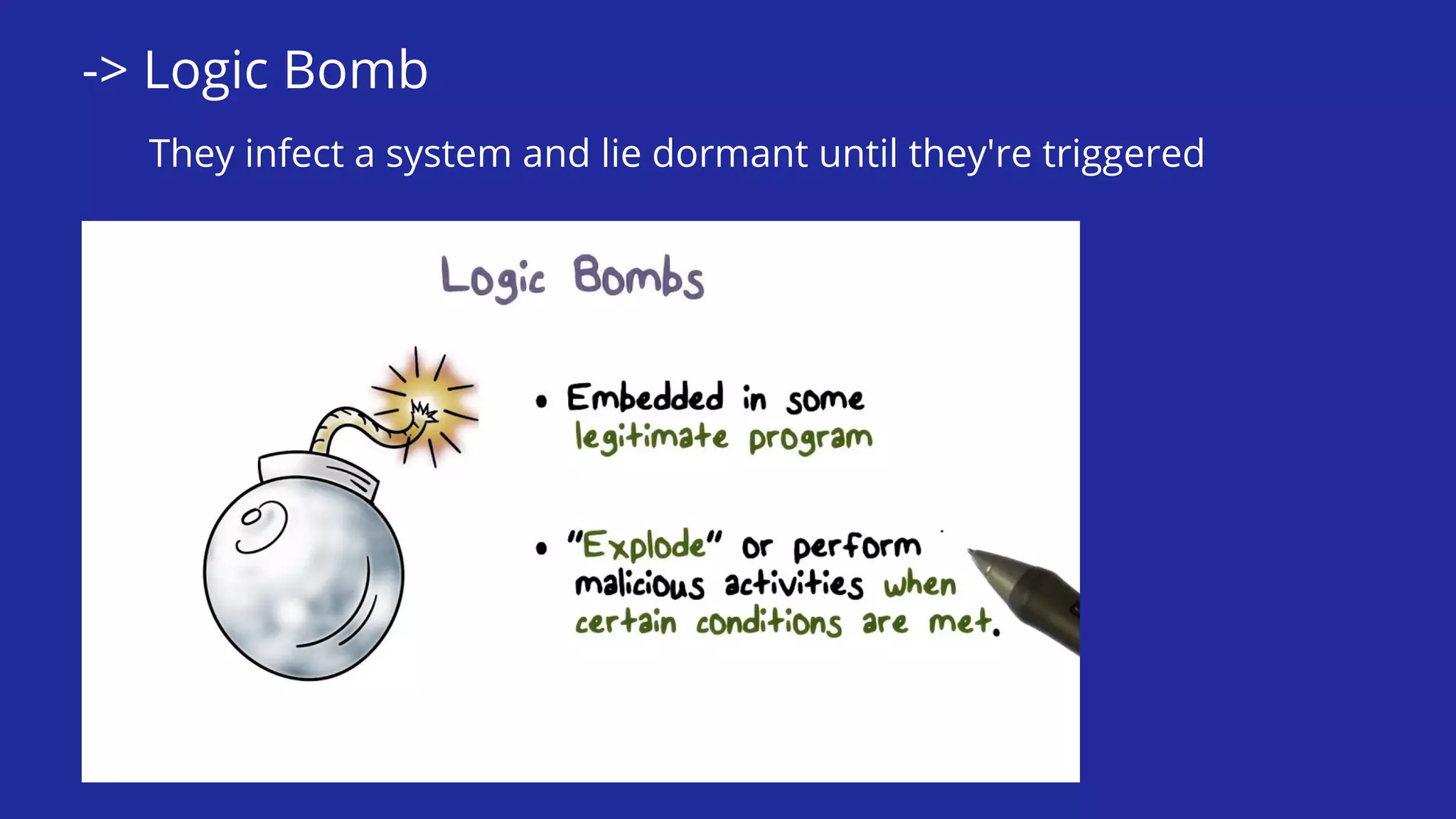 -> Logic Bomb
They infect a system and lie dormant until they're triggered
 