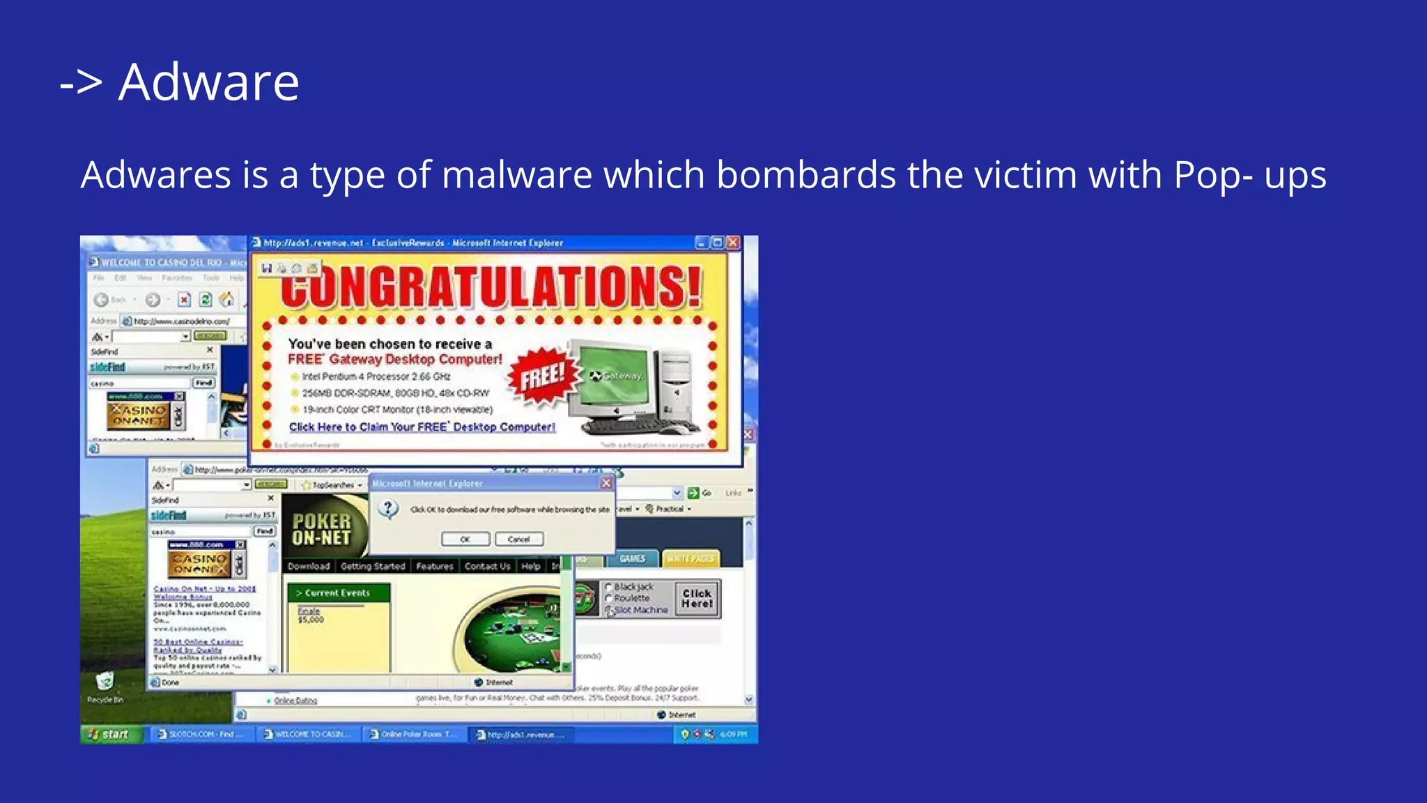 -> Adware
Adwares is a type of malware which bombards the victim with Pop- ups
 