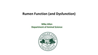 Rumen Function (and Dysfunction)
Mike Allen
Department of Animal Science
 