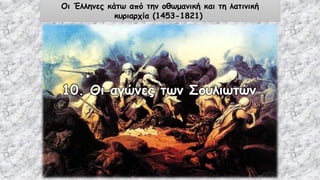Οι Έλληνες κάτω από την οθωμανική και τη λατινική
κυριαρχία (1453-1821)
10. Οι αγώνες των Σουλιωτών
 