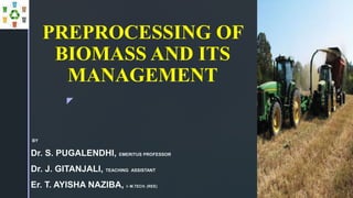 z
PREPROCESSING OF
BIOMASS AND ITS
MANAGEMENT
 