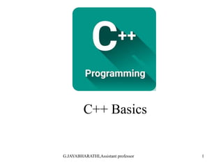 C++ Basics
1
G.JAYABHARATHI,Assistant professor
 