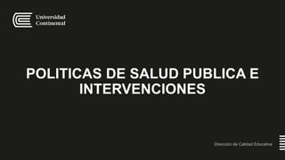 POLITICAS DE SALUD PUBLICA E
INTERVENCIONES
Dirección de Calidad Educativa
 