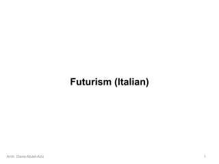 Futurism (Italian)
Arch. Dania Abdel-Aziz 1
 