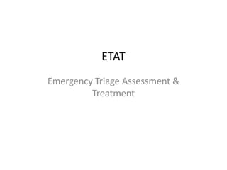 ETAT
Emergency Triage Assessment &
Treatment
 