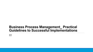 Business Process Management_ Practical
Guidelines to Successful Implementations
22
 