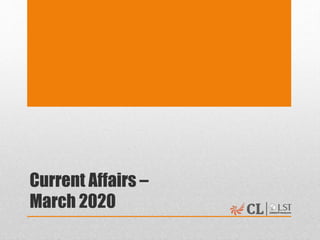 Current Affairs –
March 2020
 