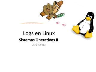 Logs en Linux
Sistemas Operativos II
UMG Jutiapa
 
