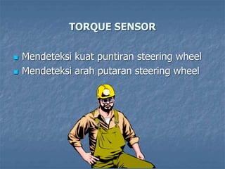 TORQUE SENSOR
 Mendeteksi kuat puntiran steering wheel
 Mendeteksi arah putaran steering wheel
 