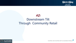 #2:
Downstream Tilt
Through Community Retail
Non-Food
Omnichannel
 