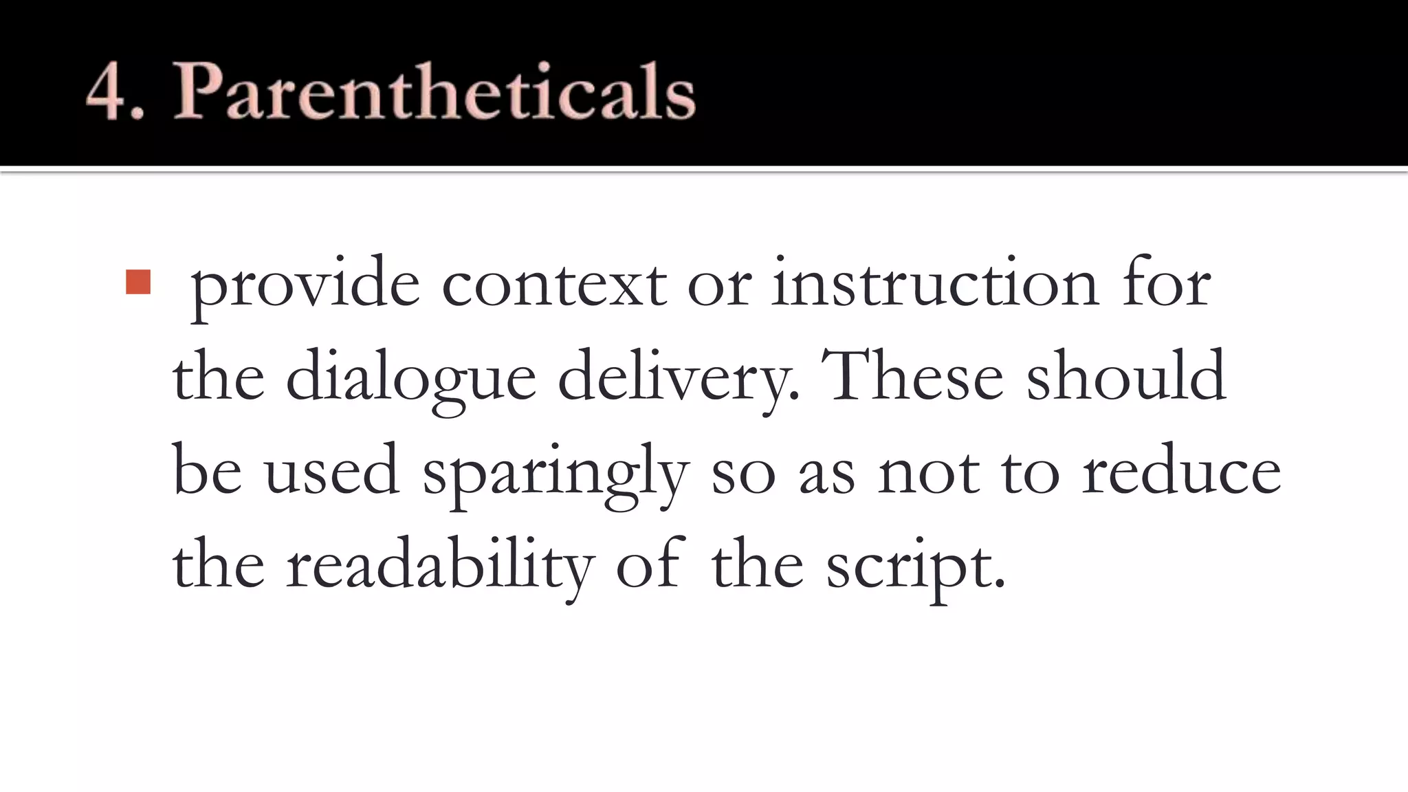  provide context or instruction for
the dialogue delivery. These should
be used sparingly so as not to reduce
the readability of the script.