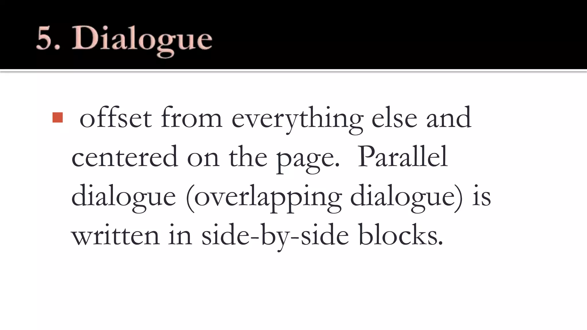  offset from everything else and
centered on the page. Parallel
dialogue (overlapping dialogue) is
written in side-by-side blocks.