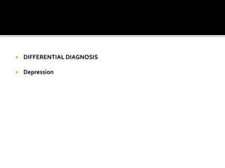  DIFFERENTIAL DIAGNOSIS
 Depression
 