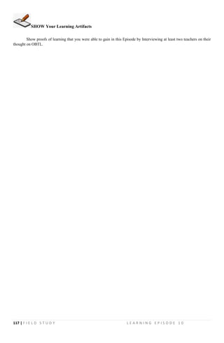 117 | F I E L D S T U D Y L E A R N I N G E P I S O D E 1 0
SHOW Your Learning Artifacts
Show proofs of learning that you were able to gain in this Episode by Interviewing at least two teachers on their
thought on OBTL.
 
