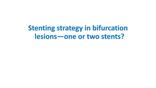 Stenting strategy in bifurcation
lesions—one or two stents?
 