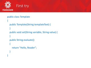 First try
public class Template
{
public Template(String templateText) {
}
public void set(String variable, String value) {
}
public String evaluate()
{
return "Hello, Reader";
}
}
 