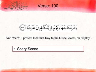 Verse: 100
• Scary Scene
And We will present Hell that Day to the Disbelievers, on display -
 